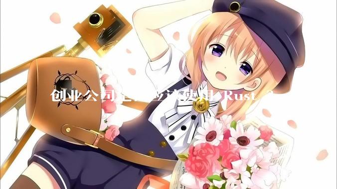 创业公司是否应该使用 Rust ？